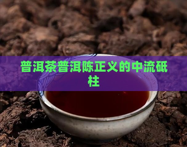普洱茶陈正义的中流砥柱