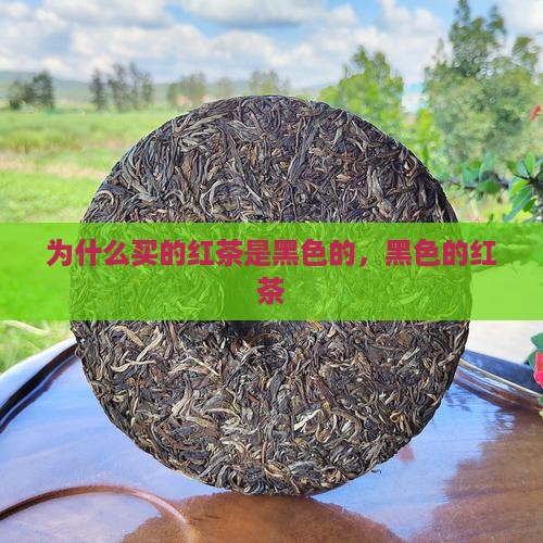 为什么买的红茶是黑色的