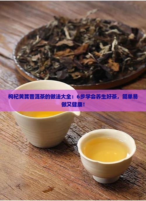 枸杞黄芪普洱茶的做法大全