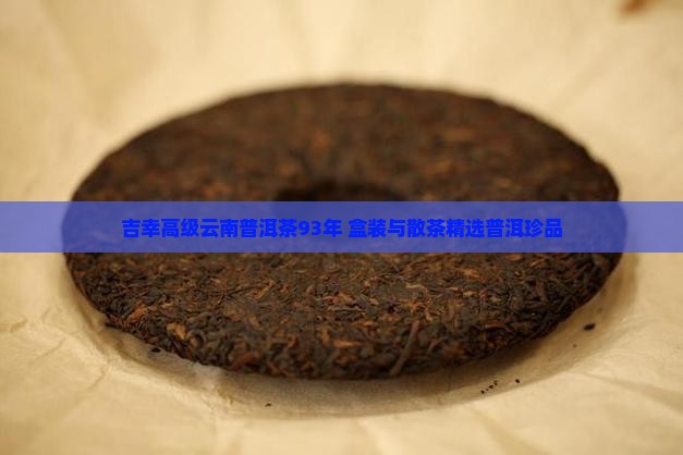 吉幸高级云南普洱茶93年 盒装与散茶精选普洱珍品