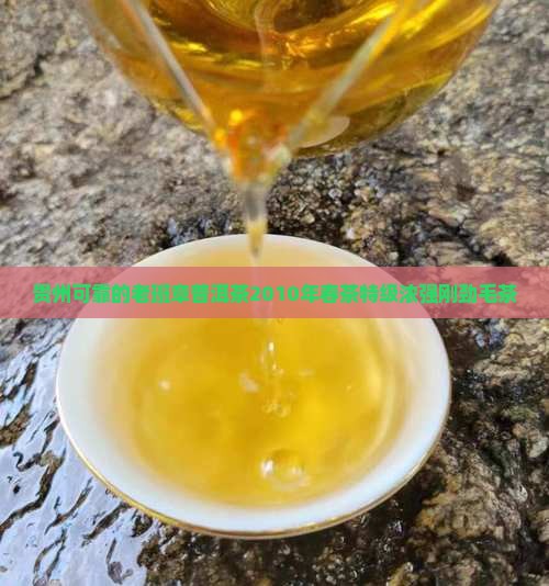 贵州可靠的老班章普洱茶2010年春茶特级浓强刚劲毛茶