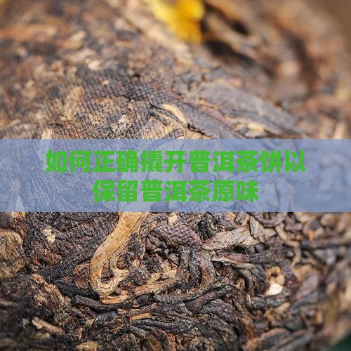 如何正确撬开普洱茶饼以保留普洱茶原味