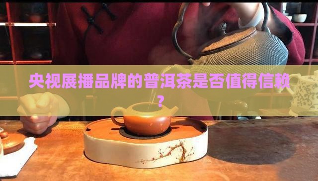 央视展播品牌的普洱茶好吗