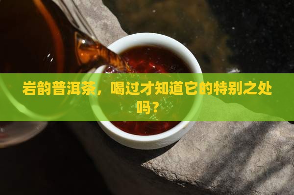 岩韵普洱茶好吗