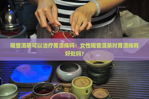 喝普洱茶可以治疗胃溃疡吗
