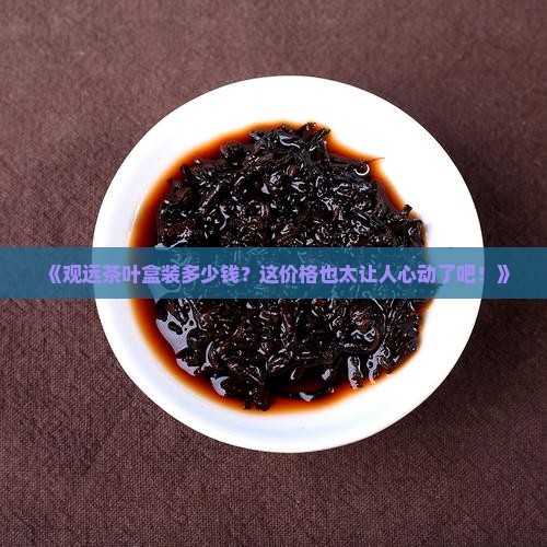 观远茶叶盒装价格
