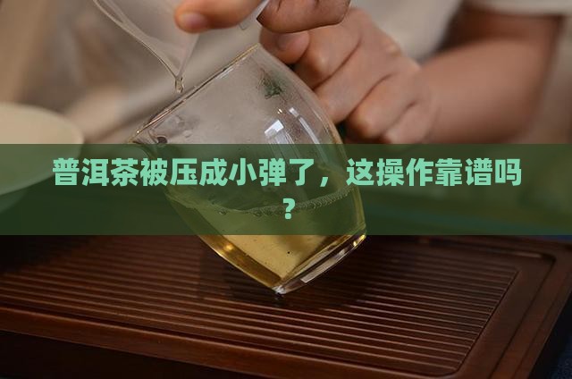 普洱茶压缩成小弹的好么