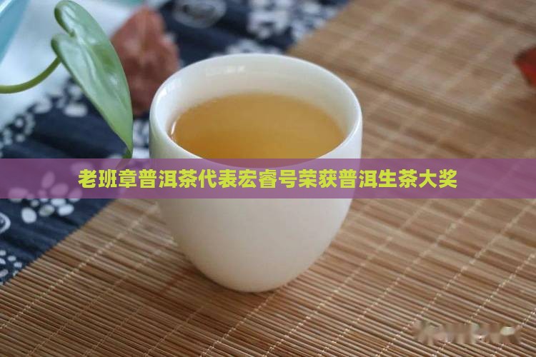 宏睿号老班章普洱生茶获奖