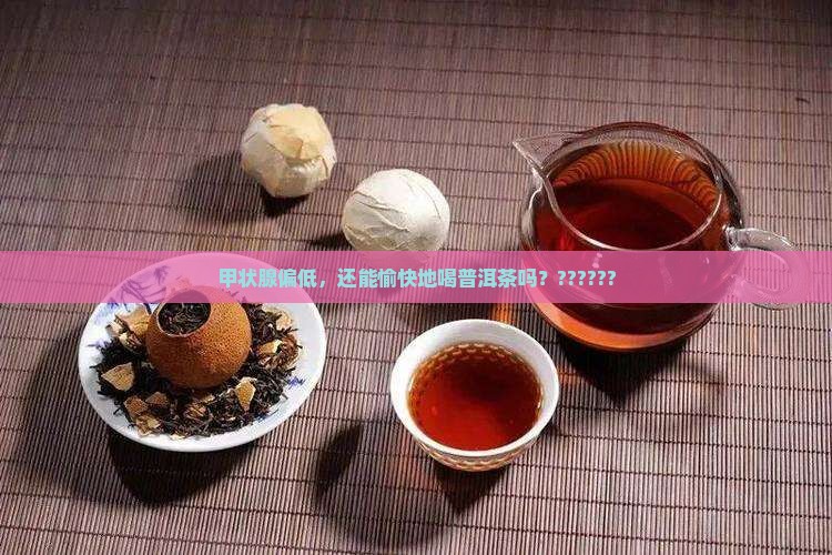 甲状腺偏低可以喝普洱茶吗