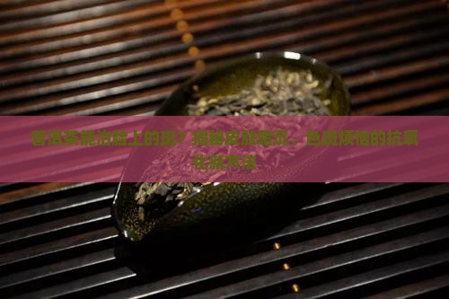普洱茶能治脸上的斑