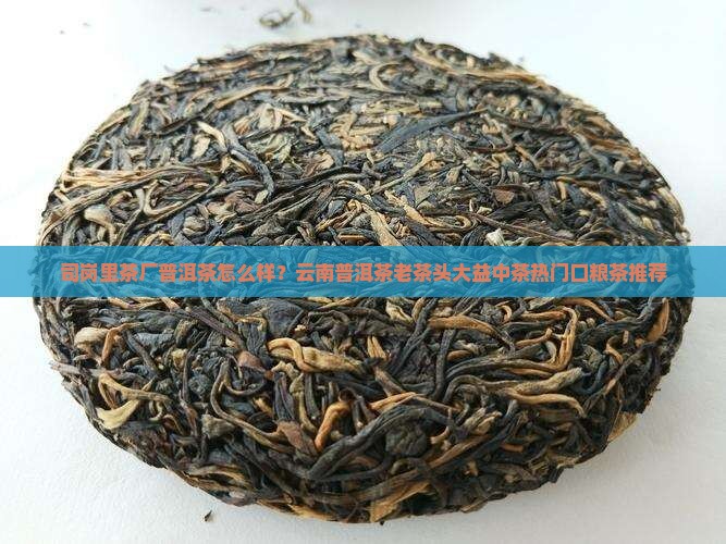 司岗里茶厂普洱茶