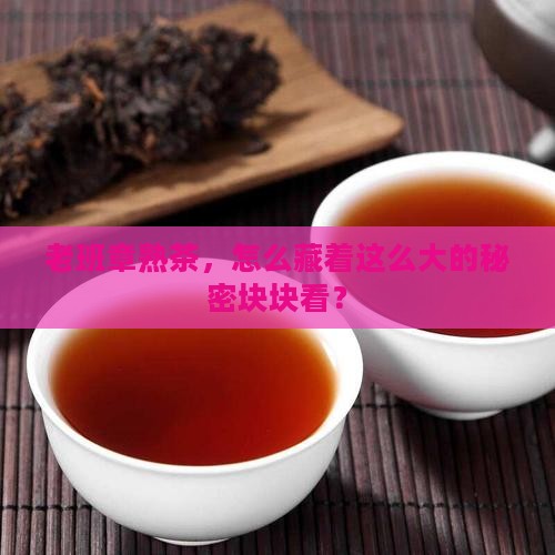 老班章熟茶怎么块大