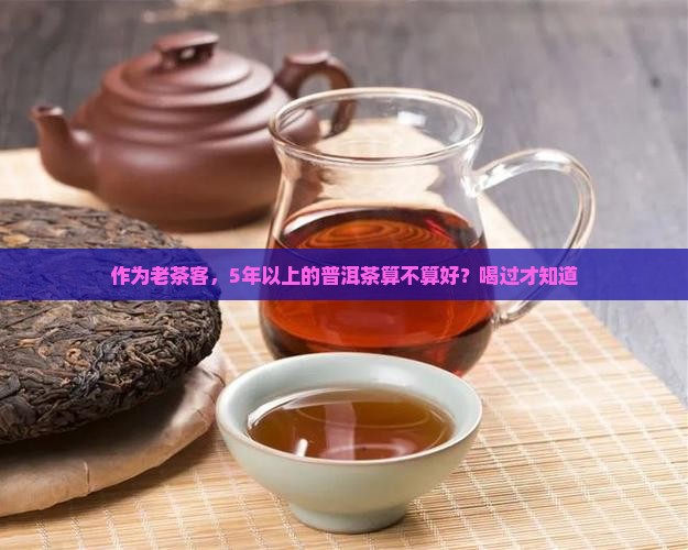 普洱茶多少年的比较好 普洱茶多少年的比较好