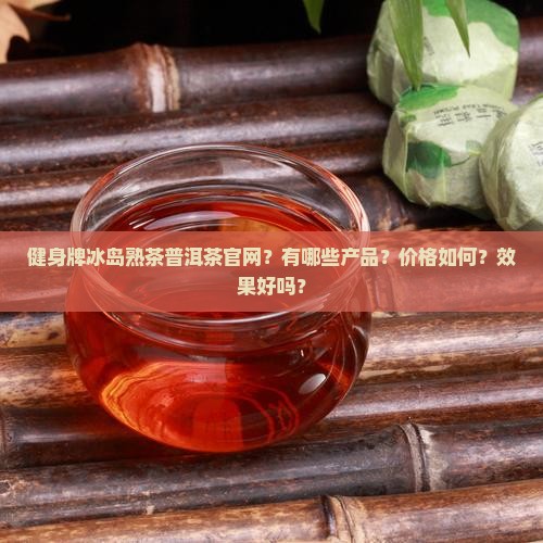 健身牌冰岛熟茶普洱茶官网