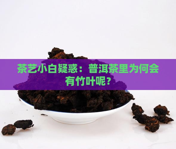 普洱茶中的竹叶是什么