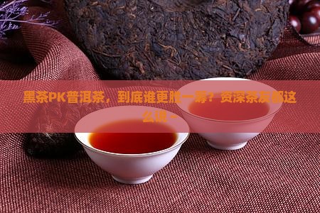 黑茶和普洱茶谁好