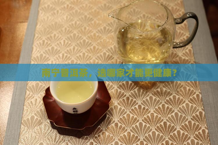 南宁普洱茶哪家强壮健康