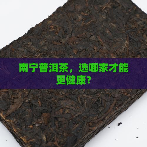 南宁普洱茶哪家强壮健康