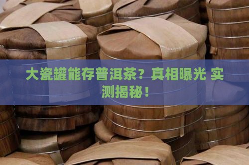 大瓷罐能存放普洱茶吗