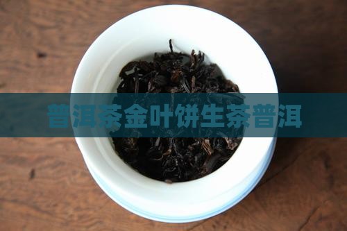 普洱茶金叶饼生茶