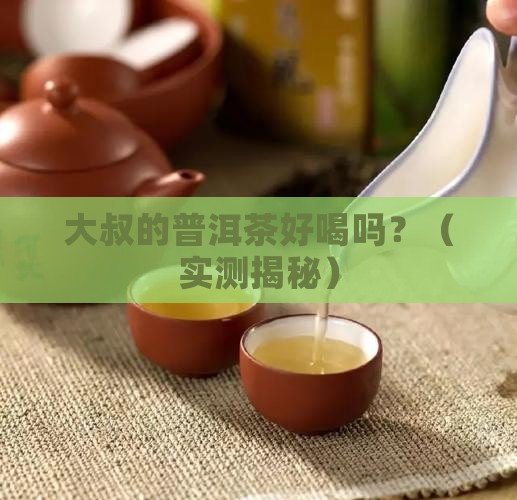 大叔的普洱茶好喝吗