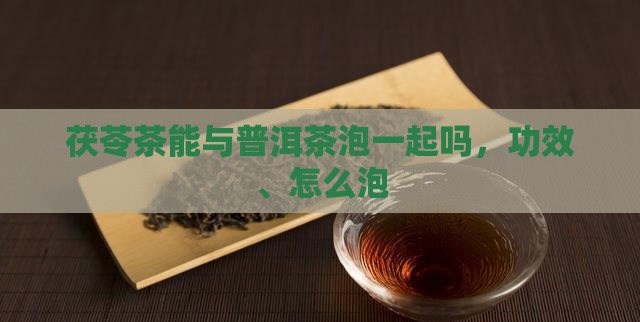 茯苓茶能与普洱茶泡一起吗