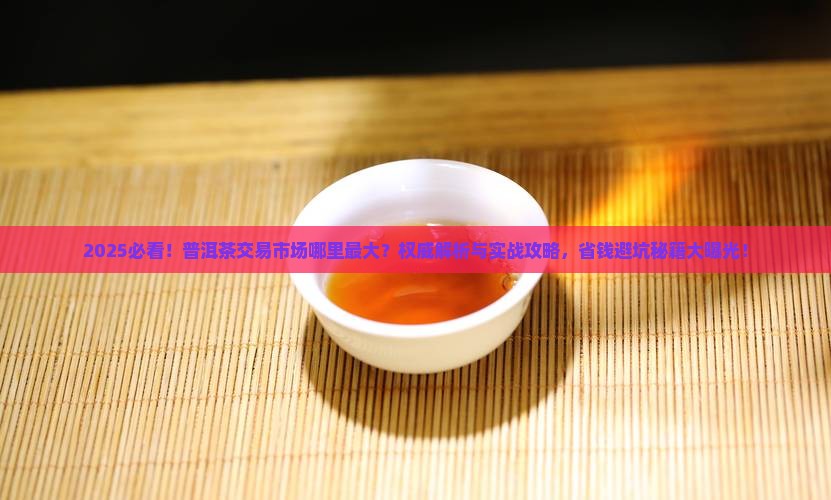 普洱茶交易市场哪里最大