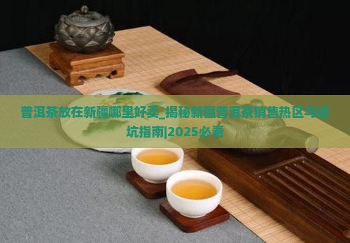 普洱茶放在新疆哪里好卖