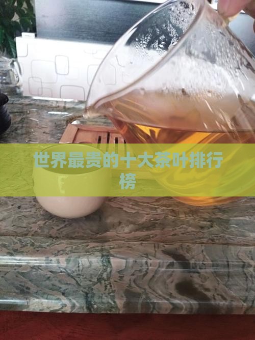 全世界最贵的茶叶是什么茶