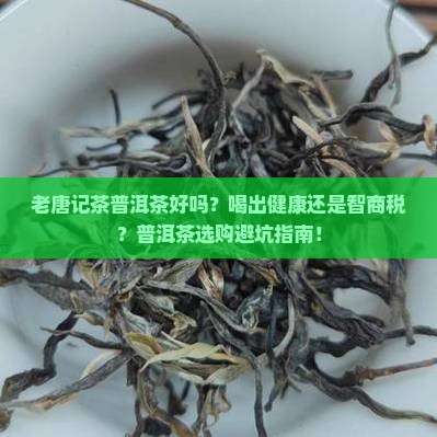 老唐记茶普洱茶好吗 老唐记茶普洱茶好吗