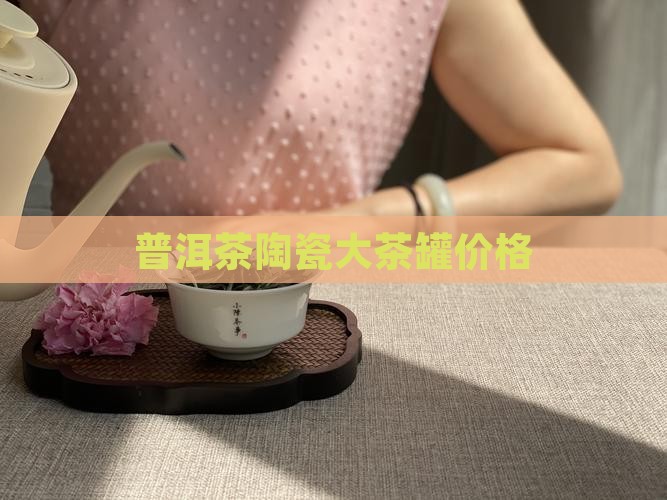 普洱茶陶瓷大茶罐价格 普洱茶陶瓷大茶罐价格