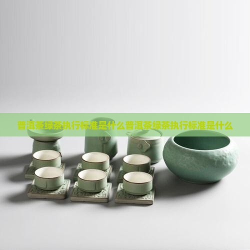普洱茶绿茶执行标准是什么