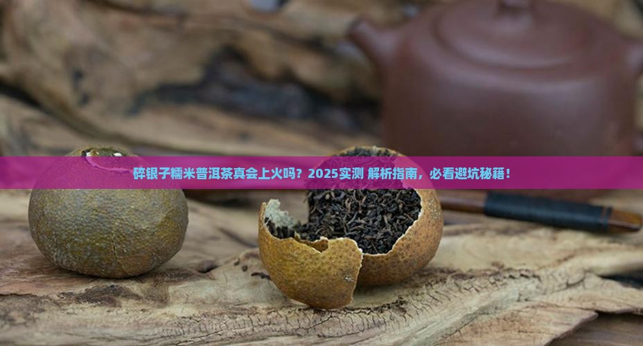 碎银子糯米普洱茶上火吗