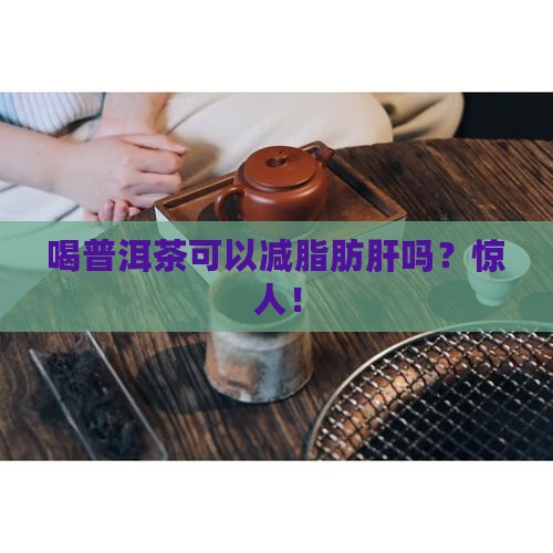 喝普洱茶可以减脂肪肝吗