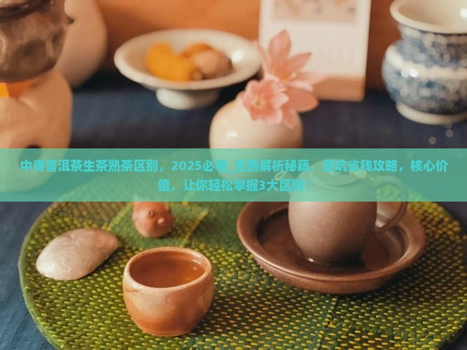 中青普洱茶生茶熟茶区别