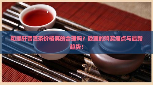 和顺轩普洱茶价格查询