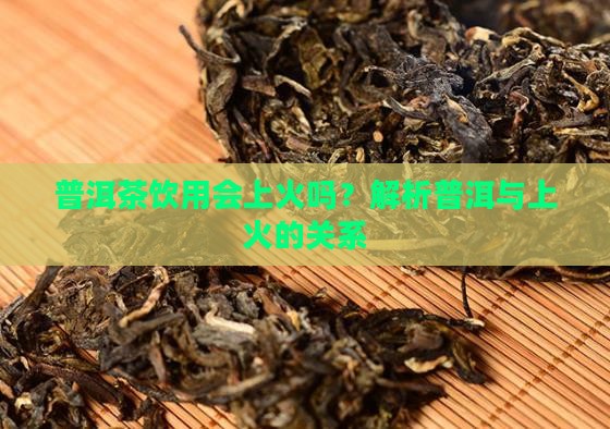 喝云南普洱茶白茶会上火吗