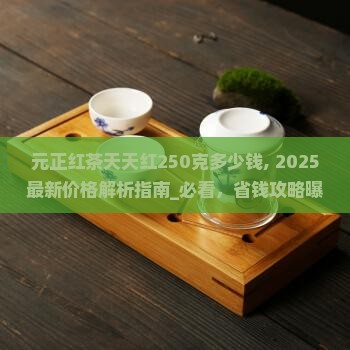 元正红茶天天红250克多少钱
