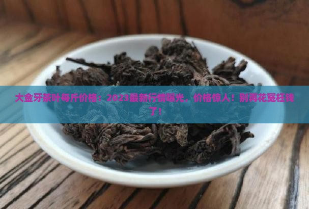 大金牙茶叶每斤价格
