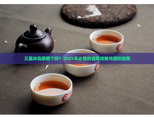 三星冰岛茶哪个好