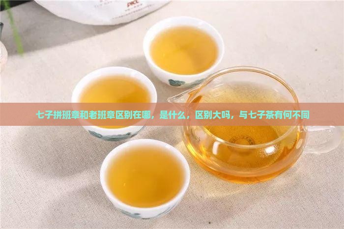 七子拼班章和老班章区别