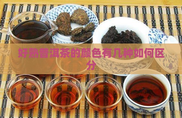 好熟普洱茶的颜色有几种如何区分