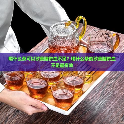 喝什么茶可以改善脑供血不足
