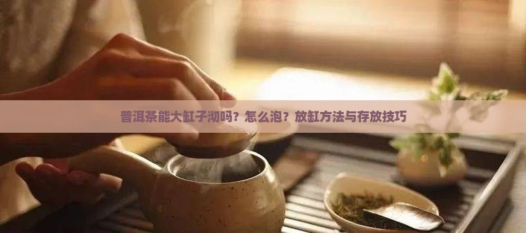 普洱茶能大缸子沏吗 普洱茶能大缸子沏吗