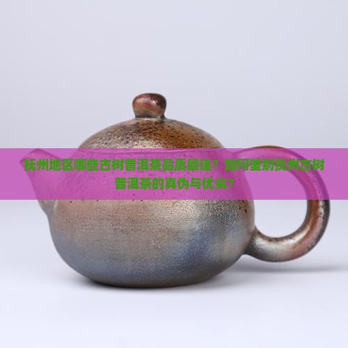 抚州品质好的古树普洱茶 抚州品质好的古树普洱茶