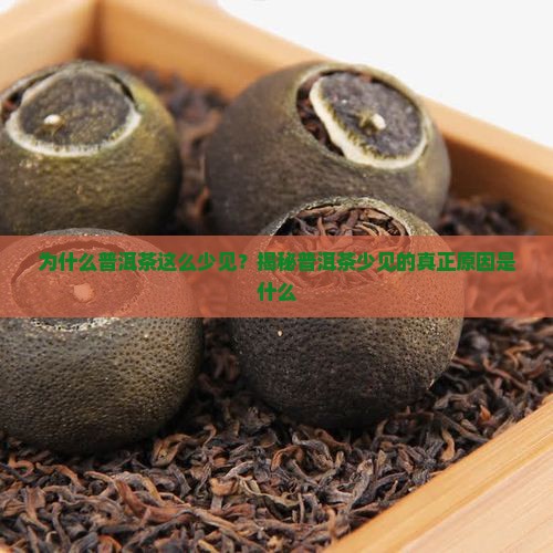 普洱茶为什么这么少见的茶
