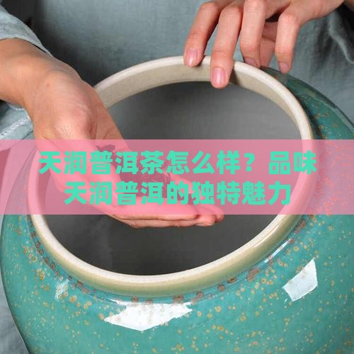 天润高端普洱茶怎么样好喝吗
