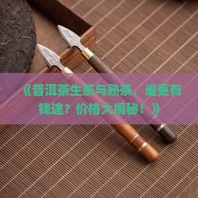 普洱茶生茶与熟茶们价格