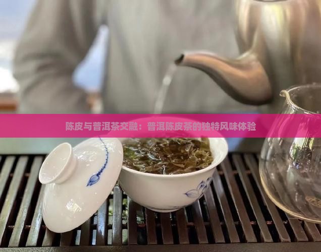 陈皮普洱茶味道怎么样