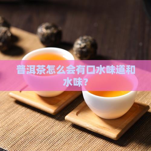 普洱茶怎么有口水味道呢
